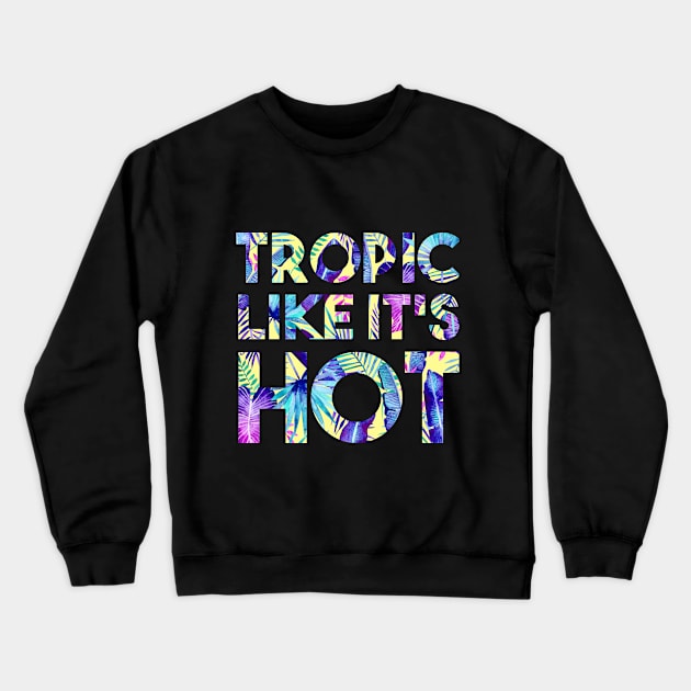 Tropic Like It's Hot Crewneck Sweatshirt by Katie Thomas Creative